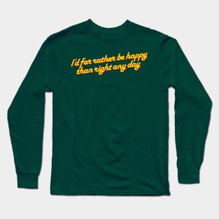 I’d far rather be happy… Long Sleeve T-Shirt